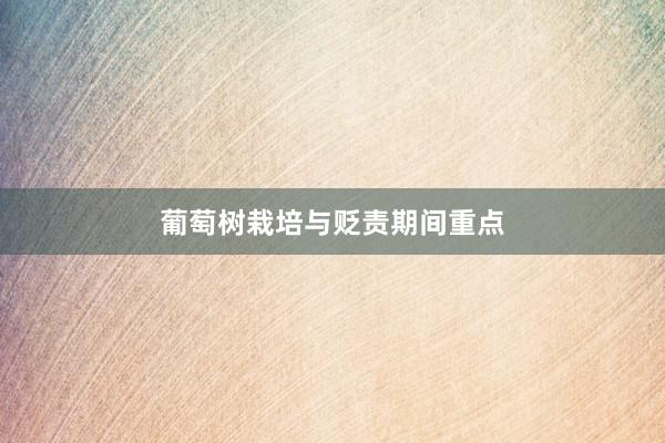 葡萄树栽培与贬责期间重点